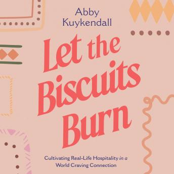 Let the Biscuits Burn: Cultivating Real-Life Hospitality in a World Craving Connection