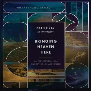 Bringing Heaven Here: How The Lord's Prayer Can Change Your Life and Our World
