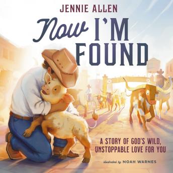 Now I'm Found: A Story of God's Wild, Unstoppable Love for You