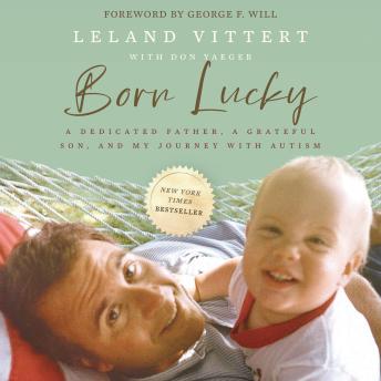 Born Lucky: A Dedicated Father, A Grateful Son, and My Journey with Autism - Leland Vittert Born Lucky: A Dedicated Father, A Grateful Son, and My Journey with Autism - Leland Vittert