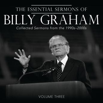 The Essential Sermons of Billy Graham, Volume Three: Collected Sermons from the 1990s-2000s