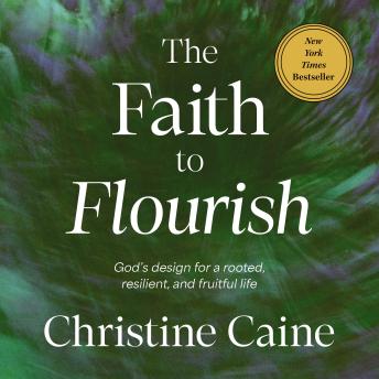 The Faith to Flourish: God’s Design for a Rooted, Resilient, and Fruitful Life