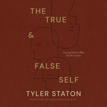 The True and   False Self: Coming Home to Who You Are in Jesus