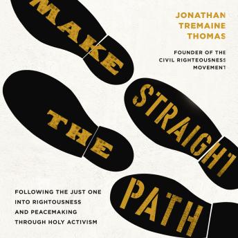 Make Straight the Path: Following the Just One into Righteousness and Peacemaking through Holy Activism