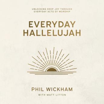 Everyday Hallelujah: Unlocking Deep Joy Through Everyday Acts of Worship