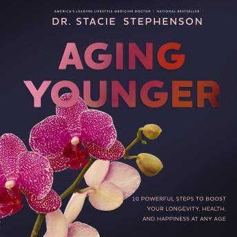 Aging Younger: 10 Powerful Steps to Boost Your Longevity, Health, and Happiness at Any Age