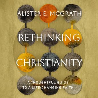 Rethinking Christianity: A Thoughtful Guide to a Life-Changing Faith