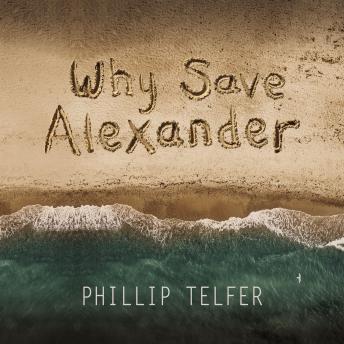 Why Save Alexander, Audio book by Phillip Telfer