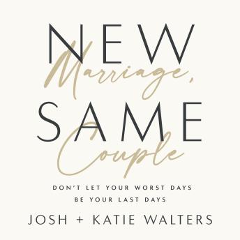 New Marriage, Same Couple: Don't Let Your Worst Days Be Your Last Days by Josh Walters, Katie Walters