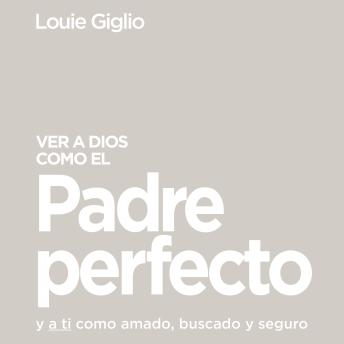 [Spanish] - Ver a Dios como el Padre perfecto...: y a ti como amado, buscado y seguro