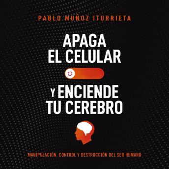 [Spanish] - Apaga el celular y enciende tu cerebro: Manipulación, control y destrucción del ser humano