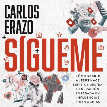 Sígueme: Cómo seguir a Jesús hace libre a nuestra generación enredada en influencias ideológicas