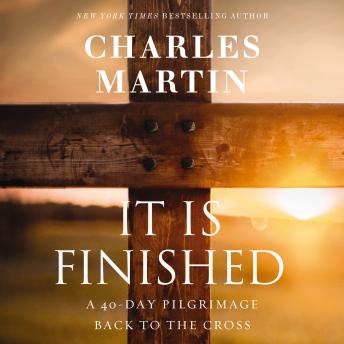 Download It Is Finished: A 40-Day Pilgrimage Back to the Cross by Charles Martin
