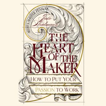 The Heart of the Maker: How to Put Your Passion to Work