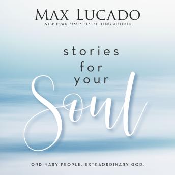 Stories for Your Soul: Ordinary People. Extraordinary God.