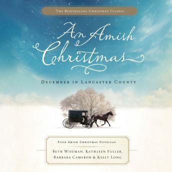 Download Amish Christmas: December in Lancaster County by Beth Wiseman, Kathleen Fuller, Barbara Cameron, Kelly Long