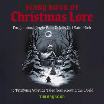 The Scary Book of Christmas Lore: 50 Terrifying Yuletide Tales from Around the World