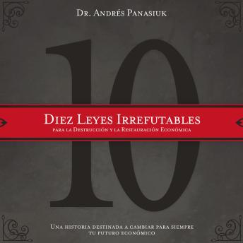 [Spanish] - Diez leyes irrefutables para la destrucción y la restauración económica: Una historia destinada a cambiar para siempre tu futuro económico