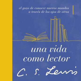[Spanish] - Una vida como lector: El gozo de conocer nuevos mundos a través de los ojos de otros