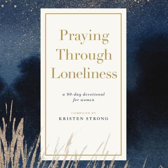 Praying Through Loneliness: A 90-Day Devotional for Women by Kristen Strong