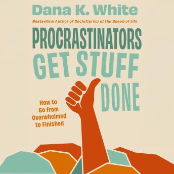 Procrastinators Get Stuff Done: How to Go from Overwhelmed to Finished