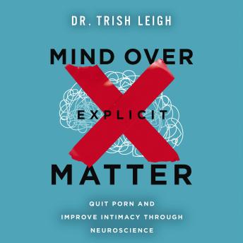 Mind Over Explicit Matter: Quit Porn and Improve Intimacy through Neuroscience