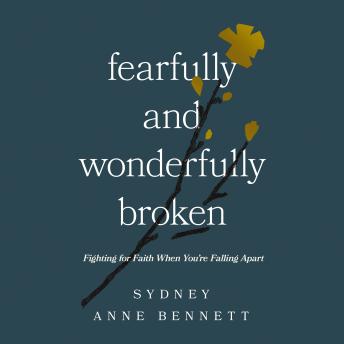 Fearfully and Wonderfully Broken: Fighting for Faith When You're Falling Apart
