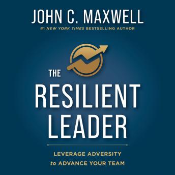 The Resilient Leader: Leverage Adversity to Advance your Team