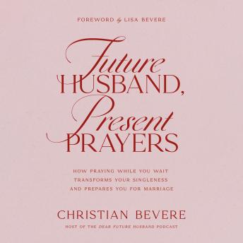 Future Husband, Present Prayers: How Praying While You Wait Transforms Your Singleness and Prepares You for Marriage