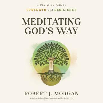 Meditating God's Way: A Christian Path to Strength and Resilience