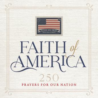 The Faith of America: 250 Prayers for our Nation (Celebrating 250 years of the United States of America's History – includes the Declaration of Independence, Constitution, and   Bill of Rights)