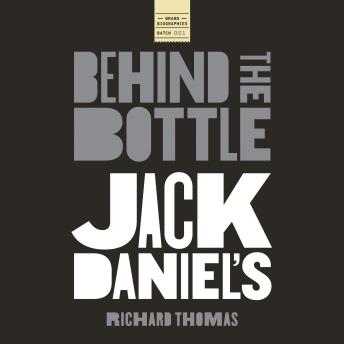 Jack Daniels: Behind the Bottle: The Masters, the Whiskey, and the Legend of the American Icon