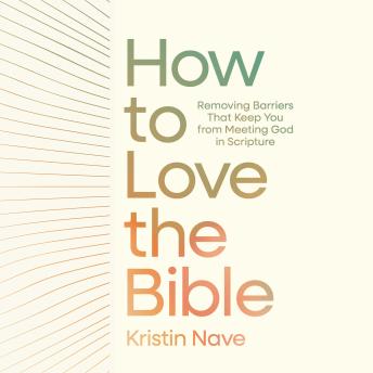 How to Love the Bible: Removing Barriers That Keep You from Meeting God in Scripture