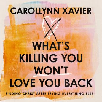 What's Killing You Won't Love You Back: Finding Christ After Trying Everything Else