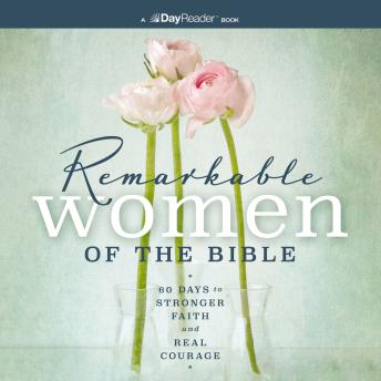 Remarkable Women of the Bible: 60 Days to Stronger Faith and Real Courage