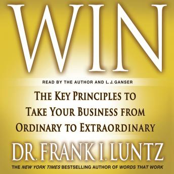 Win: The Key Principles to Take Your Business from Ordinary to Extraordinary, Dr. Frank I. Luntz