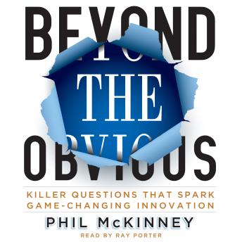 Download Beyond the Obvious: Killer Questions That Spark Game-Changing Innovation by Phil McKinney
