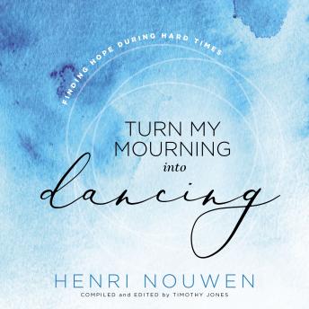 Turn My Mourning into Dancing: Finding Hope During Hard Times, Audio book by Henri Nouwen