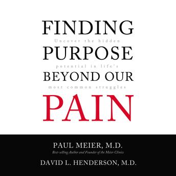 Finding Purpose Beyond Our Pain: Uncover the Hidden Potential in Life's Most Common Struggles, David L. Henderson, Paul Meier