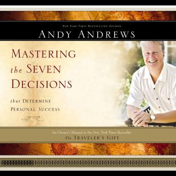 Mastering the Seven Decisions that Determine Personal Success: An Owner's Manual to the New York Times Bestseller The Traveler's Gift