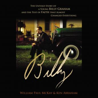 Billy: The Untold Story of a Young Billy Graham and the Test of Faith that Almost Changed Everything, Audio book by Ken Abraham, William Paul Mckay