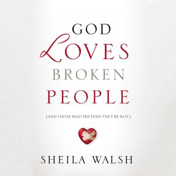 God Loves Broken People: And Those Who Pretend They're Not, Pam Farrel, Sheila Walsh