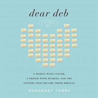 Dear Deb: A Woman with Cancer, a Friend with Secrets, and the Letters that Became Their Miracle, Margaret Terry