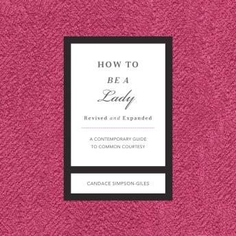 How to Be a Lady Revised and Expanded: A Contemporary Guide to Common Courtesy, Candace Simpson-Giles
