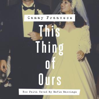 This Thing of Ours: How Faith Saved My Mafia Marriage, Cammy Franzese