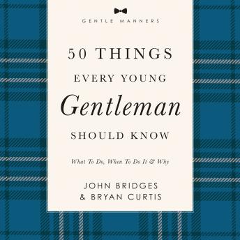 50 Things Every Young Gentleman Should Know: What to Do, When to Do It, and   Why
