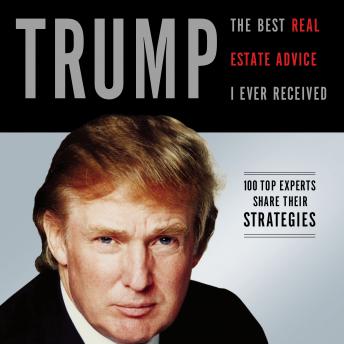 Download Trump: The Best Real Estate Advice I Ever Received: 100 Top Experts Share Their Strategies by Donald J. Trump