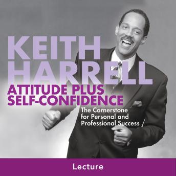Attitude Plus Self-Confidence: The Cornerstone for Personal and Professional Success