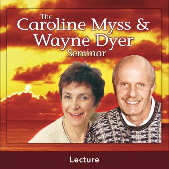 The Caroline Myss And Wayne Dyer Seminar: Live Lecture