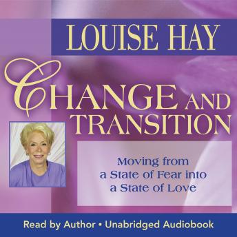 Change and Transition: Moving from a State of Fear into a State of Love